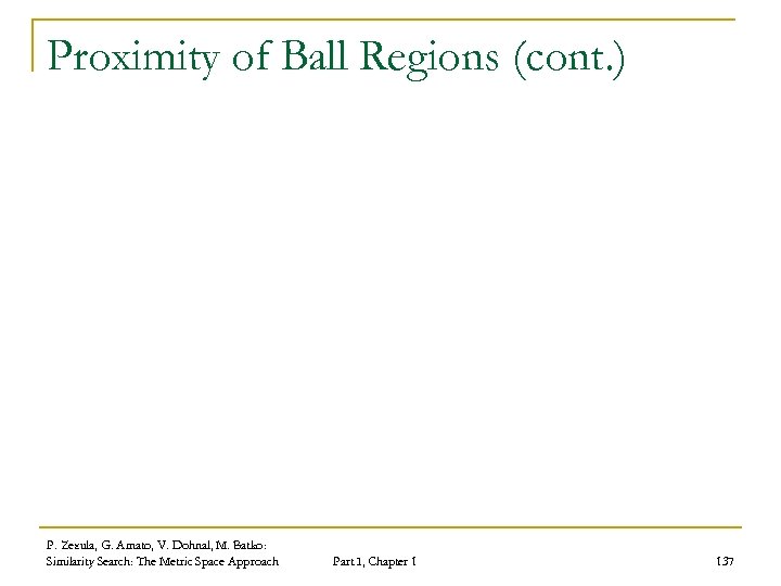 Proximity of Ball Regions (cont. ) P. Zezula, G. Amato, V. Dohnal, M. Batko: