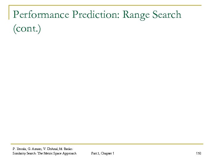 Performance Prediction: Range Search (cont. ) P. Zezula, G. Amato, V. Dohnal, M. Batko: