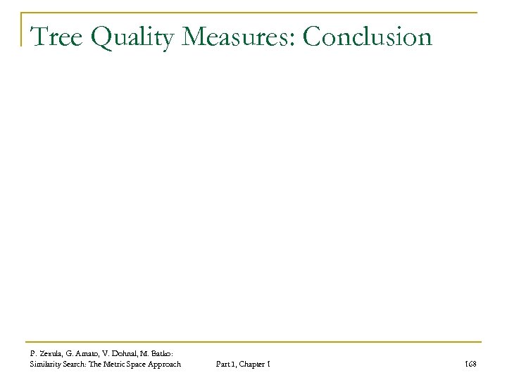 Tree Quality Measures: Conclusion P. Zezula, G. Amato, V. Dohnal, M. Batko: Similarity Search: