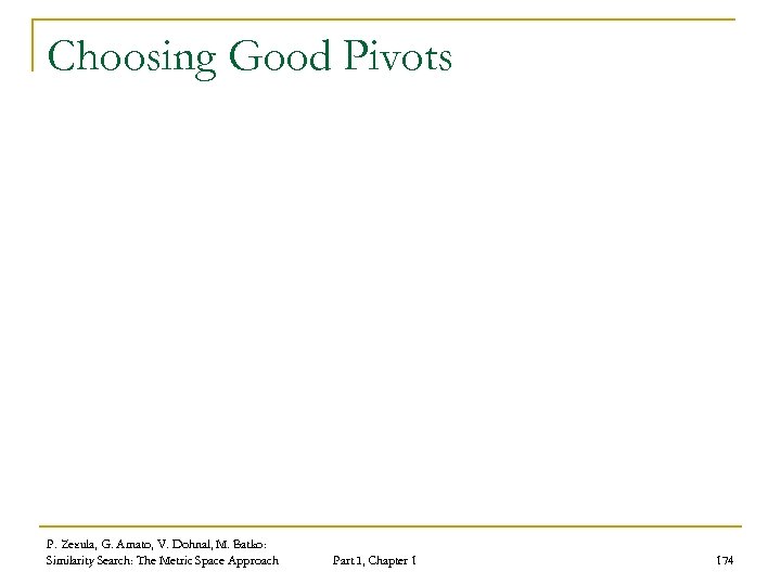 Choosing Good Pivots P. Zezula, G. Amato, V. Dohnal, M. Batko: Similarity Search: The