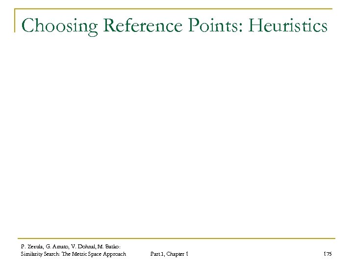 Choosing Reference Points: Heuristics P. Zezula, G. Amato, V. Dohnal, M. Batko: Similarity Search:
