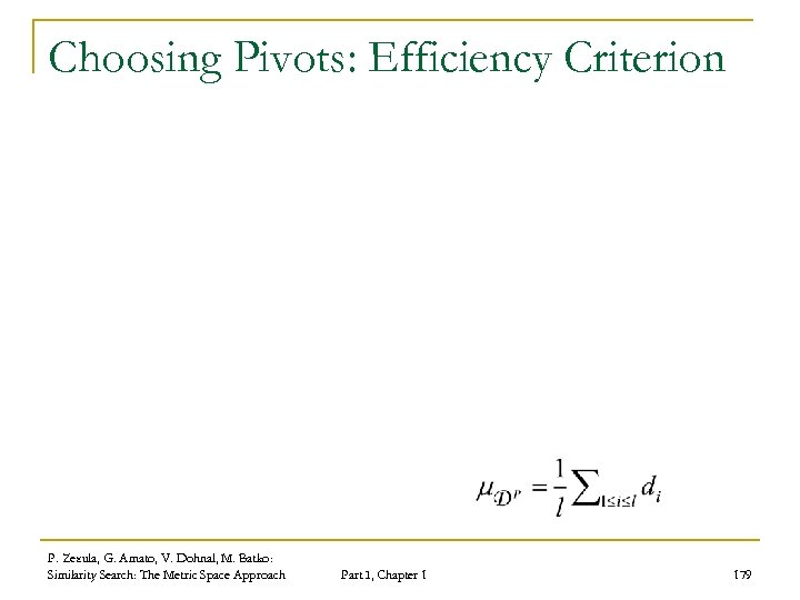 Choosing Pivots: Efficiency Criterion P. Zezula, G. Amato, V. Dohnal, M. Batko: Similarity Search: