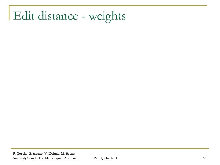 Edit distance - weights P. Zezula, G. Amato, V. Dohnal, M. Batko: Similarity Search: