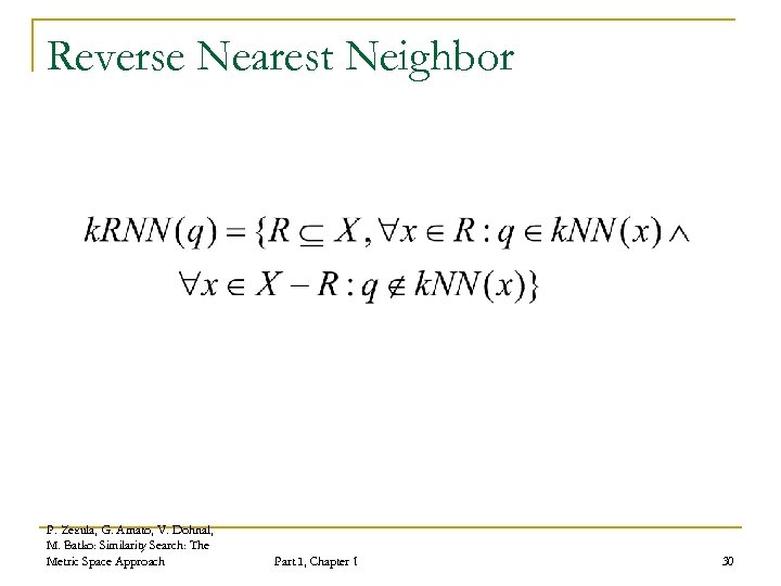 Reverse Nearest Neighbor P. Zezula, G. Amato, V. Dohnal, M. Batko: Similarity Search: The
