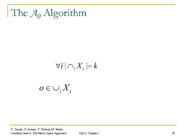 The A 0 Algorithm P. Zezula, G. Amato, V. Dohnal, M. Batko: Similarity Search:
