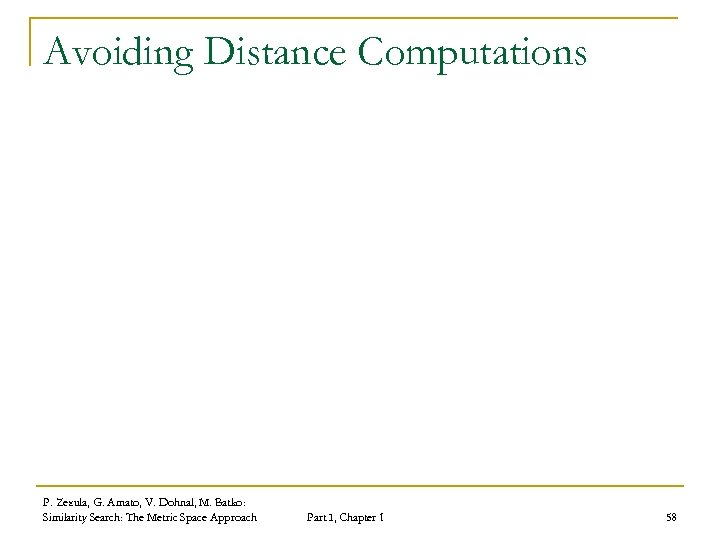 Avoiding Distance Computations P. Zezula, G. Amato, V. Dohnal, M. Batko: Similarity Search: The