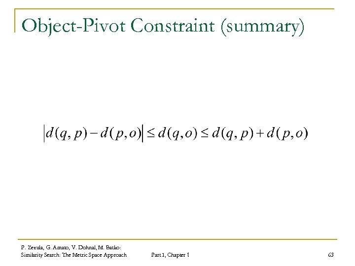 Object-Pivot Constraint (summary) P. Zezula, G. Amato, V. Dohnal, M. Batko: Similarity Search: The