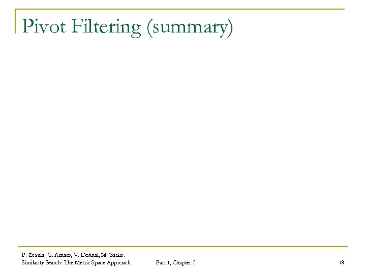 Pivot Filtering (summary) P. Zezula, G. Amato, V. Dohnal, M. Batko: Similarity Search: The