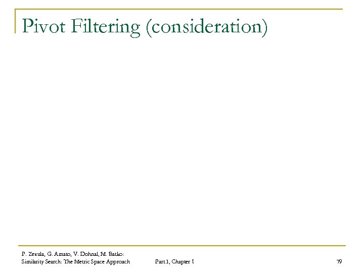 Pivot Filtering (consideration) P. Zezula, G. Amato, V. Dohnal, M. Batko: Similarity Search: The