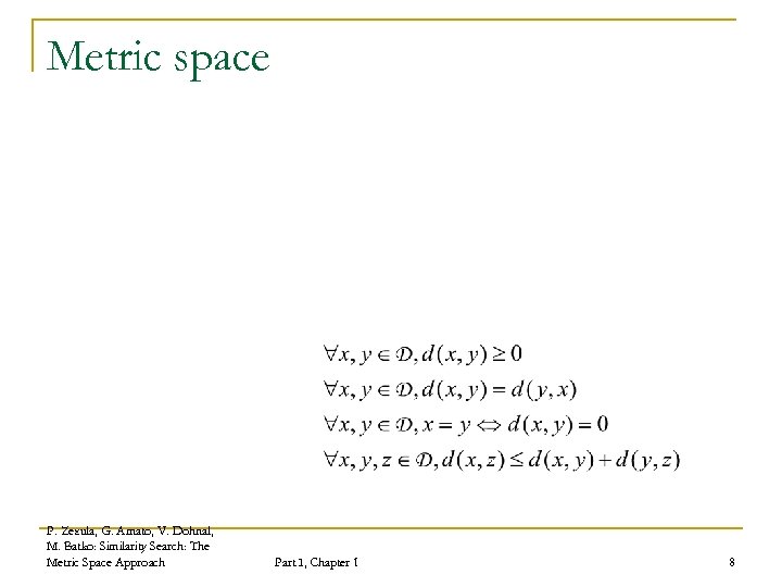 Metric space P. Zezula, G. Amato, V. Dohnal, M. Batko: Similarity Search: The Metric