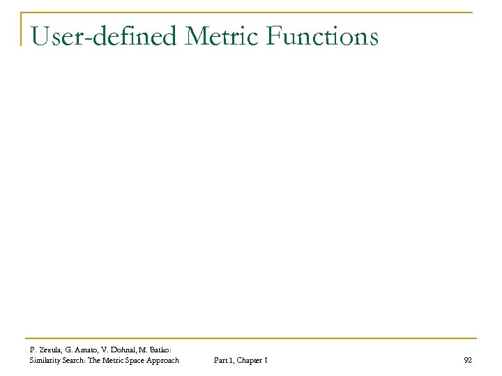 User-defined Metric Functions P. Zezula, G. Amato, V. Dohnal, M. Batko: Similarity Search: The