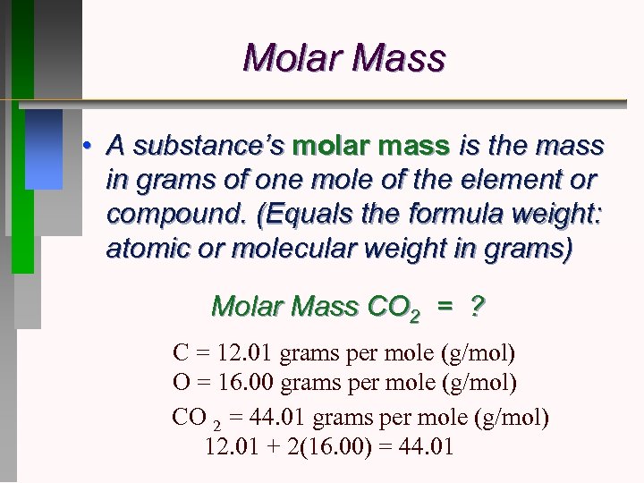 Molar Mass • A substance’s molar mass is the mass in grams of one