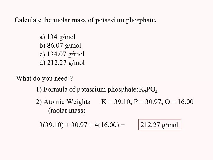 Calculate the molar mass of potassium phosphate. a) 134 g/mol b) 86. 07 g/mol