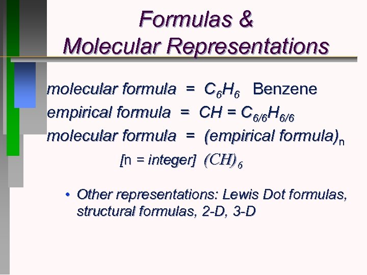 Formulas & Molecular Representations molecular formula = C 6 H 6 Benzene empirical formula