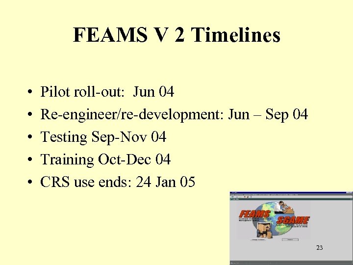 FEAMS V 2 Timelines • • • Pilot roll-out: Jun 04 Re-engineer/re-development: Jun –
