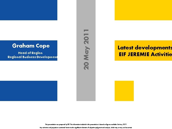 Head of Regional Business Development 20 May 2011 Graham Cope Latest developments EIF JEREMIE