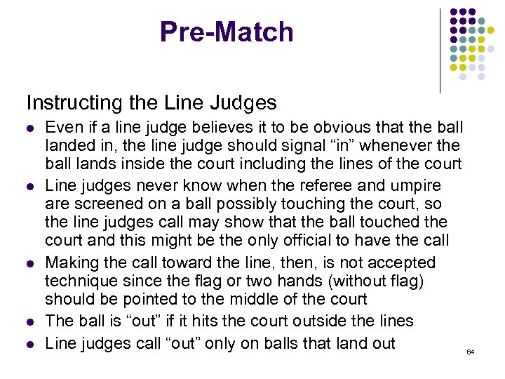 Pre-Match Instructing the Line Judges l l l Even if a line judge believes