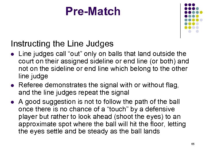 Pre-Match Instructing the Line Judges l l l Line judges call “out” only on