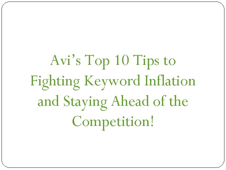 Avi’s Top 10 Tips to Fighting Keyword Inflation and Staying Ahead of the Competition!