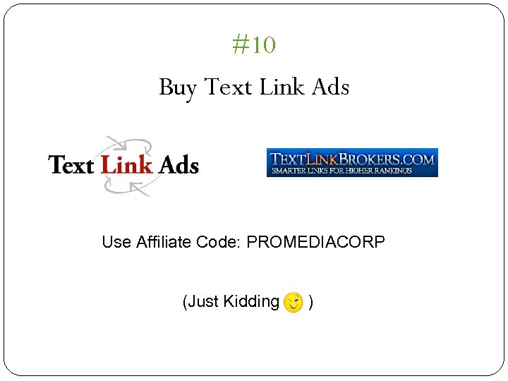 #10 Buy Text Link Ads Use Affiliate Code: PROMEDIACORP (Just Kidding ) 