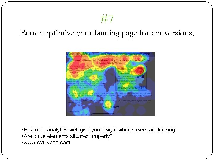 #7 Better optimize your landing page for conversions. • Heatmap analytics well give you