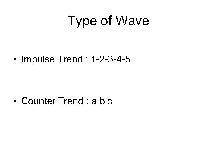 Type of Wave • Impulse Trend : 1 -2 -3 -4 -5 • Counter