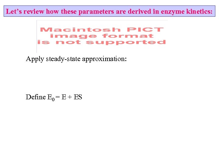 Let’s review how these parameters are derived in enzyme kinetics: Apply steady-state approximation: Define