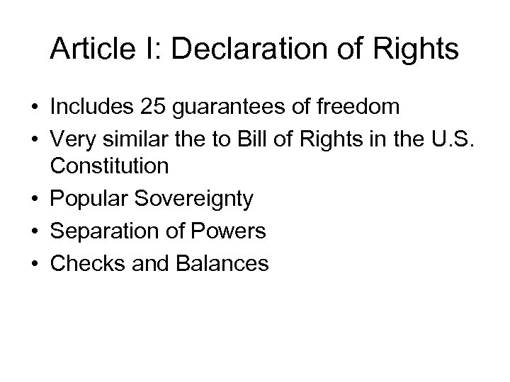 Article I: Declaration of Rights • Includes 25 guarantees of freedom • Very similar