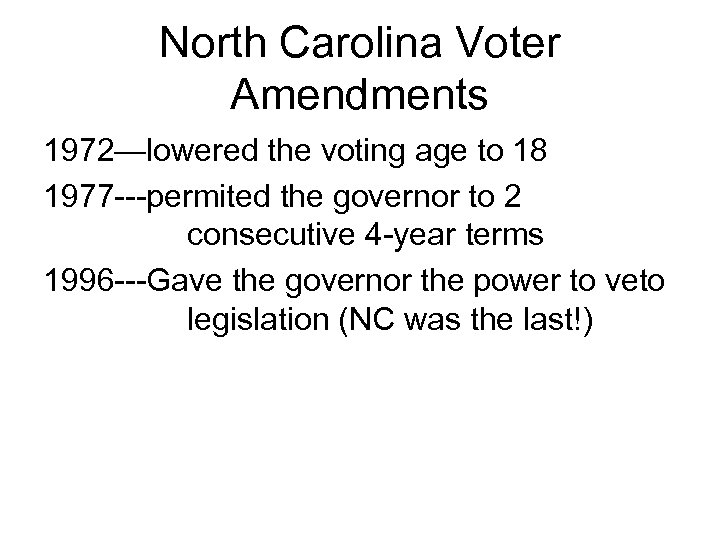 North Carolina Voter Amendments 1972—lowered the voting age to 18 1977 ---permited the governor