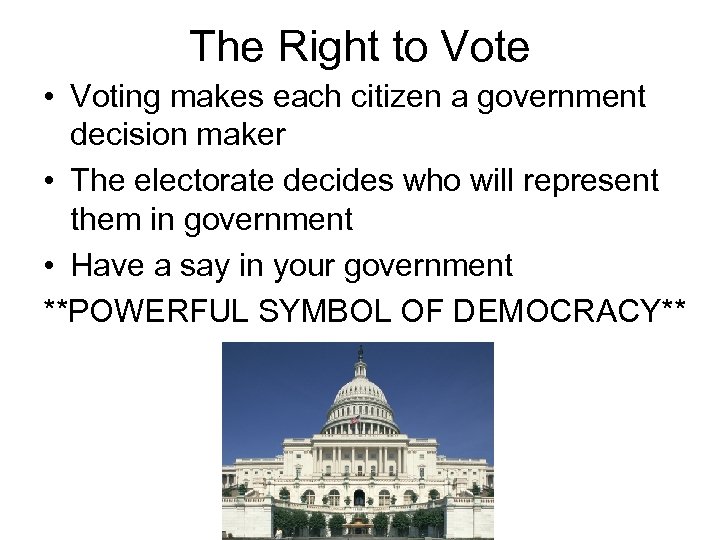 The Right to Vote • Voting makes each citizen a government decision maker •