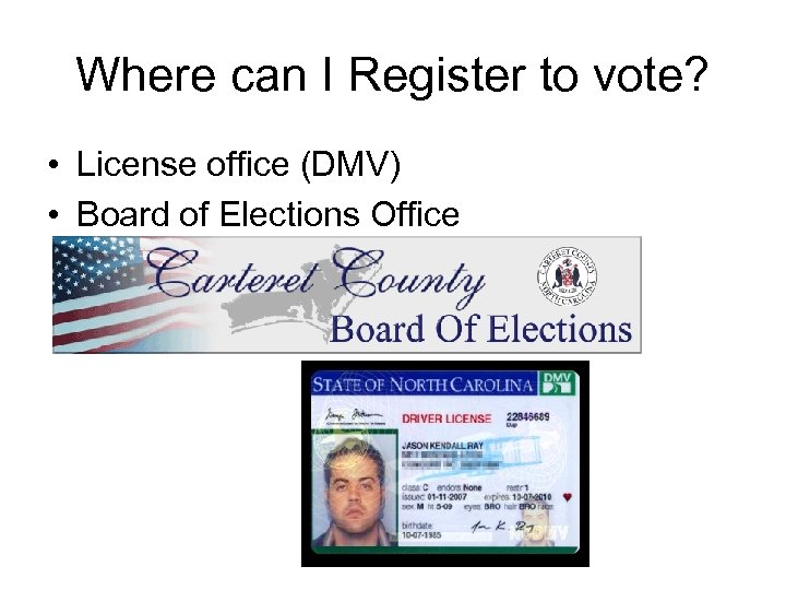 Where can I Register to vote? • License office (DMV) • Board of Elections