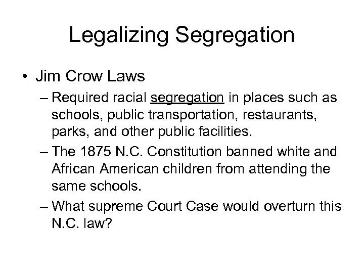 Legalizing Segregation • Jim Crow Laws – Required racial segregation in places such as