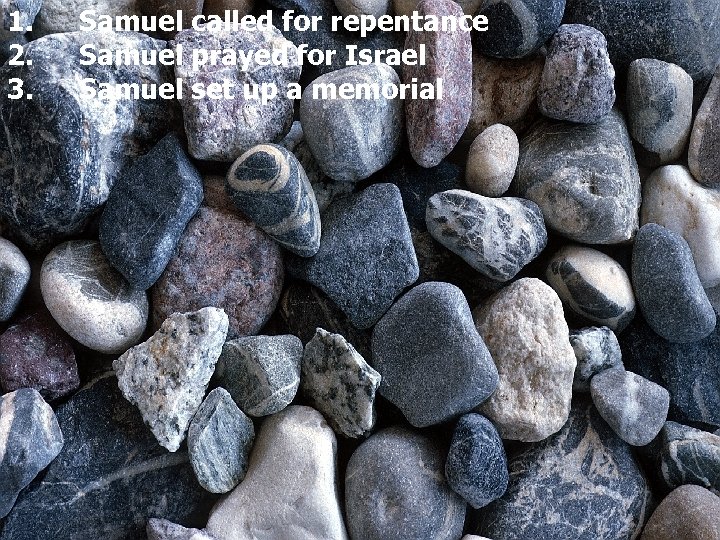 1. 2. 3. Samuel called for repentance Samuel prayed for Israel Samuel set up