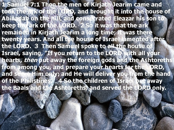 1 Samuel 7: 1 Then the men of Kirjath Jearim came and took the