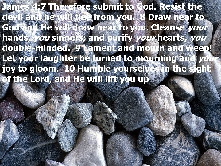 James 4: 7 Therefore submit to God. Resist the devil and he will flee