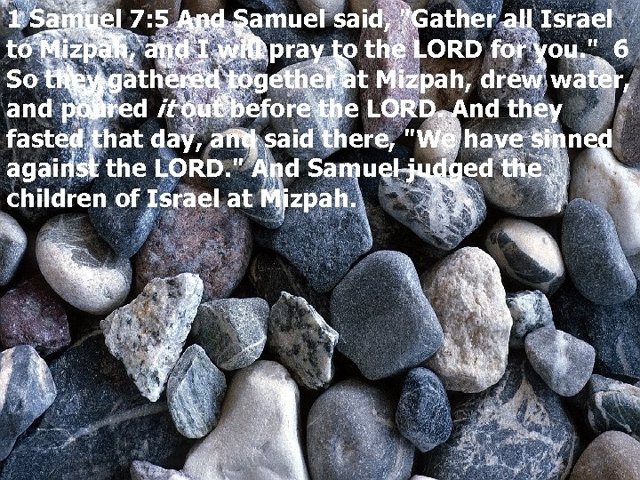 1 Samuel 7: 5 And Samuel said, "Gather all Israel to Mizpah, and I