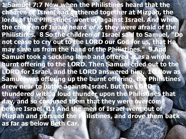 1 Samuel 7: 7 Now when the Philistines heard that the children of Israel