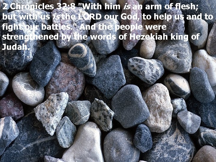 2 Chronicles 32: 8 "With him is an arm of flesh; but with us