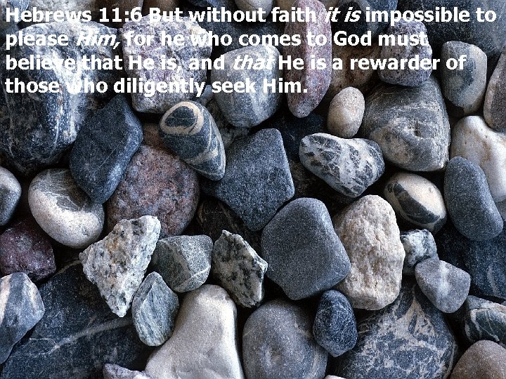 Hebrews 11: 6 But without faith it is impossible to please Him, for he