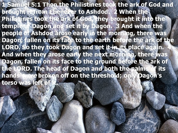 1 Samuel 5: 1 Then the Philistines took the ark of God and brought