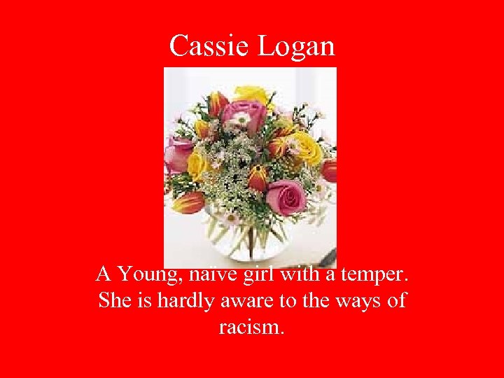 Cassie Logan A Young, naïve girl with a temper. She is hardly aware to