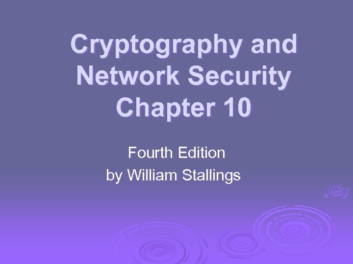Cryptography and Network Security Chapter 10 Fourth Edition by William Stallings 