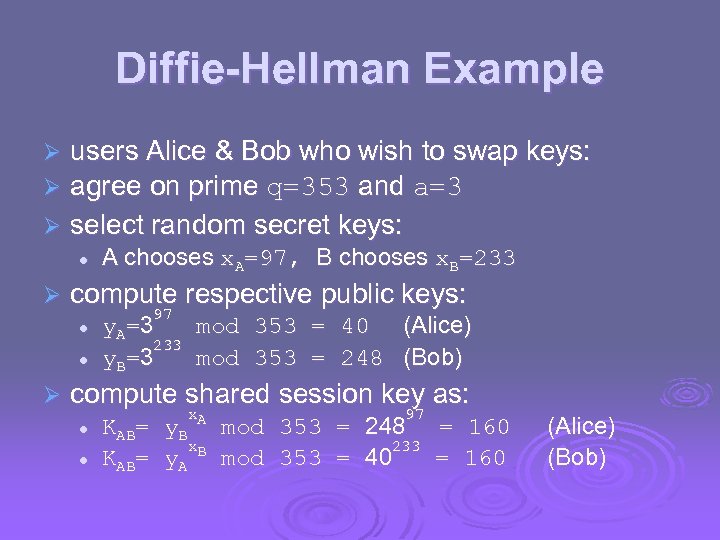 Diffie-Hellman Example users Alice & Bob who wish to swap keys: agree on prime