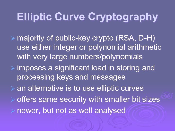 Elliptic Curve Cryptography Ø majority of public-key crypto (RSA, D-H) use either integer or