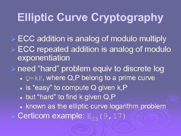 Elliptic Curve Cryptography Ø ECC addition is analog of modulo multiply Ø ECC repeated