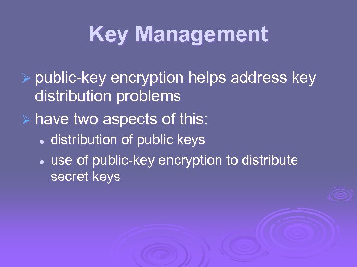 Key Management Ø public-key encryption helps address key distribution problems Ø have two aspects