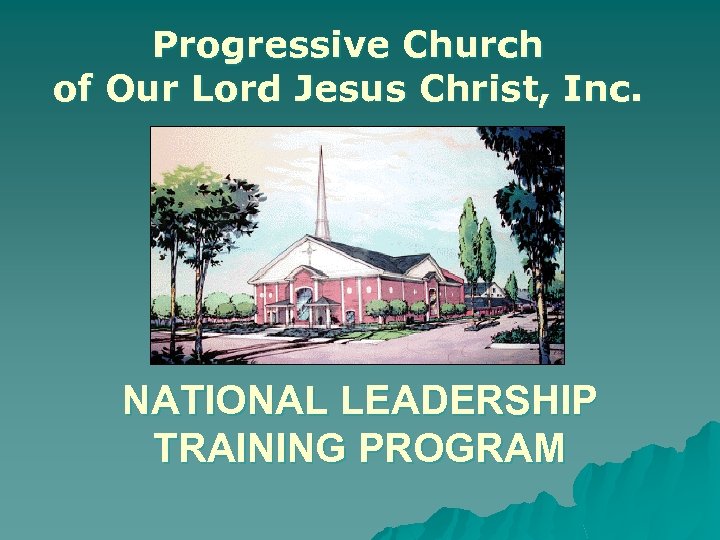 Progressive Church of Our Lord Jesus Christ, Inc. NATIONAL LEADERSHIP TRAINING PROGRAM 