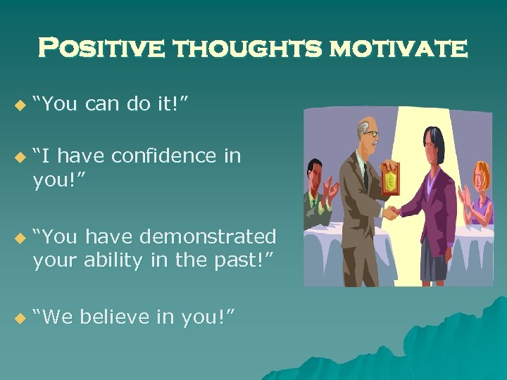 Positive thoughts motivate u u “You can do it!” “I have confidence in you!”
