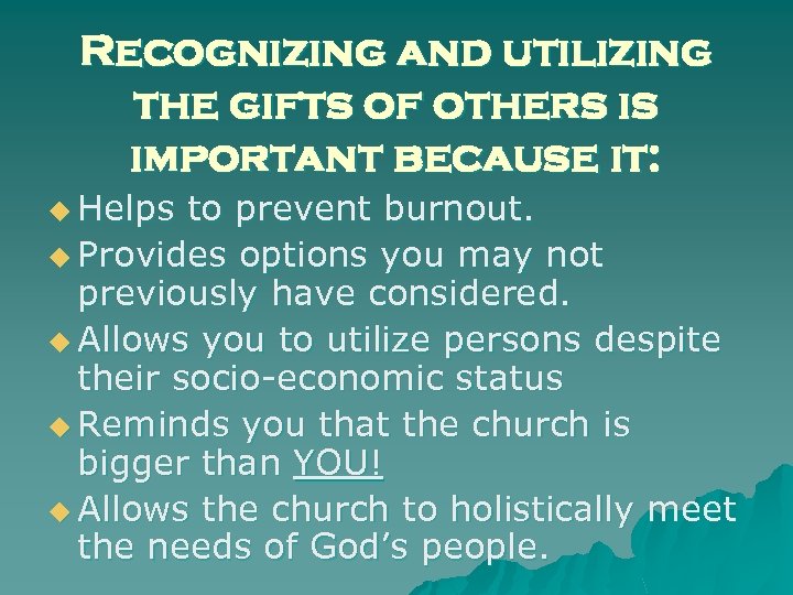 Recognizing and utilizing the gifts of others is important because it: u Helps to