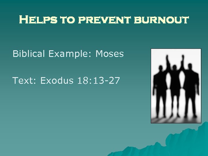 Helps to prevent burnout Biblical Example: Moses Text: Exodus 18: 13 -27 